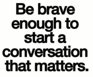 bold black words on a white background saying, "Be brave enough to start a conversation that matters." referring to social injustices.